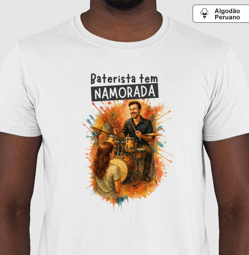 Camiseta Algodão Peruano Baterista tem Namorada