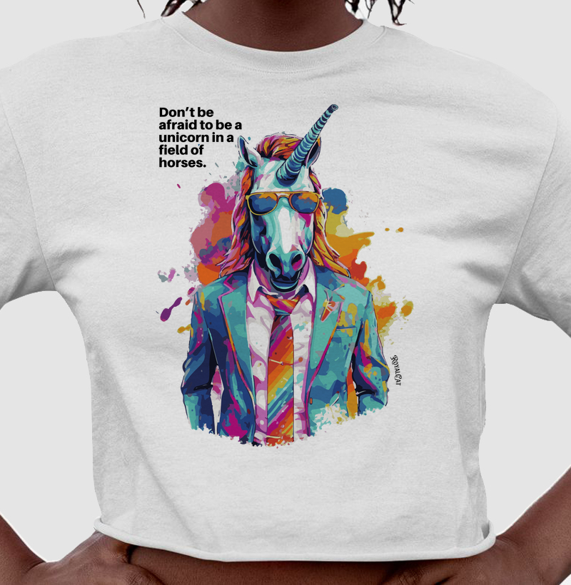 Don’t Be Afraid to Be a Unicorn in a Field of Horses