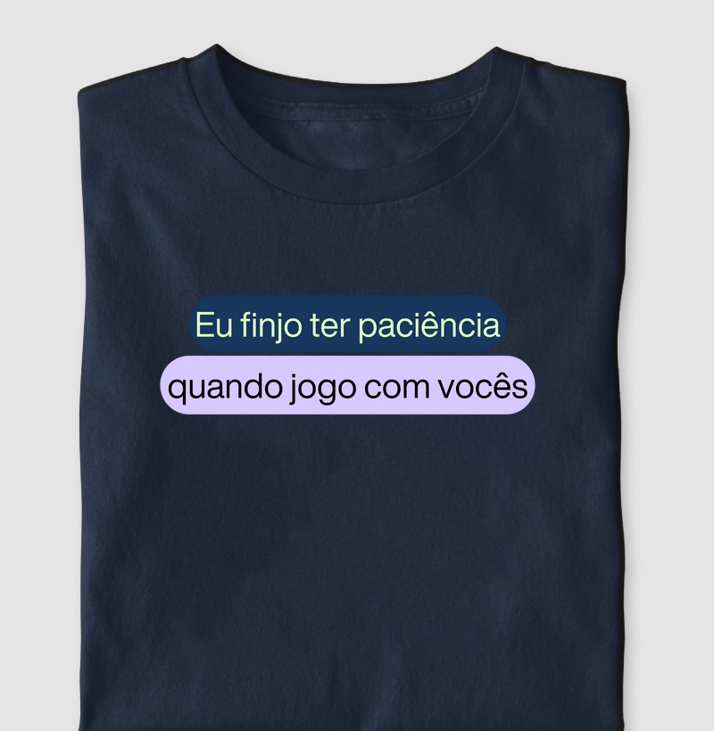 Eu finjo ter paciência quando jogo com vocês