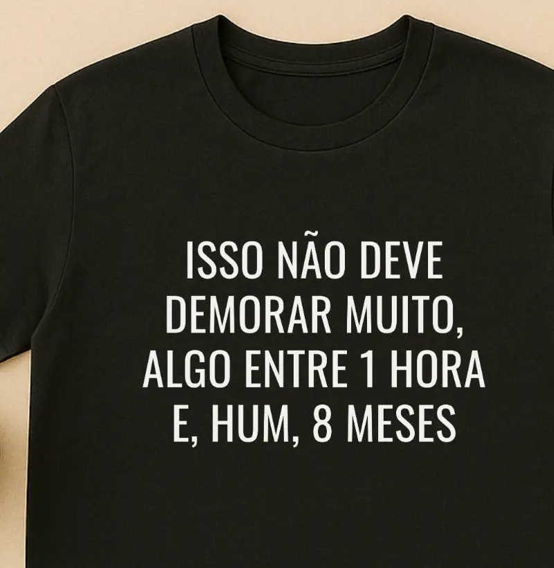 Isso não deve demorar muito, algo entre uma hora e oito meses