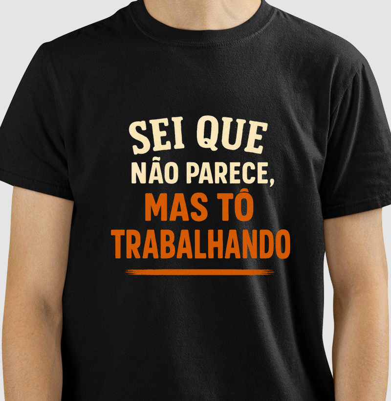 Camiseta Sei que não parece, mas tô trabalhando