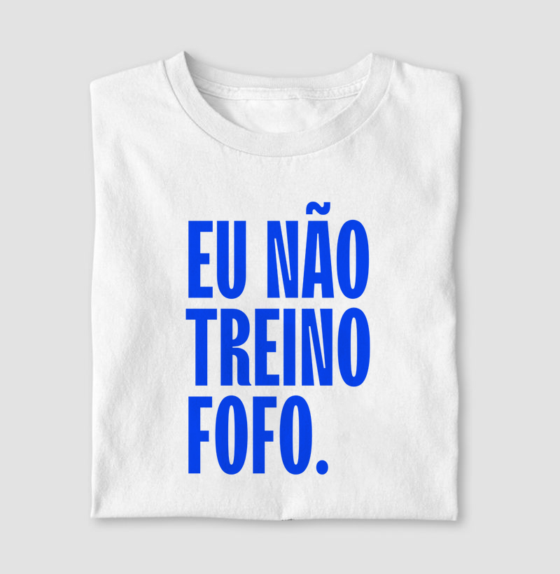 Eu não treino fofo.