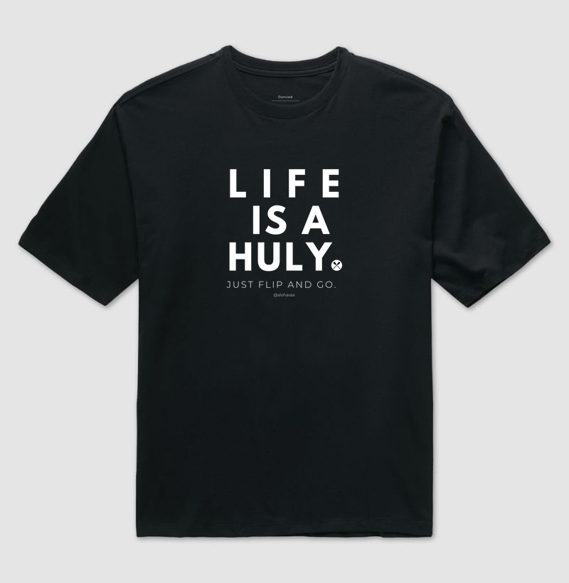 LIFE IS A HULY