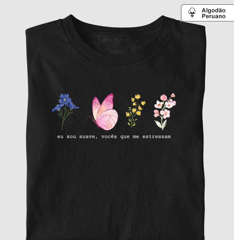 Eu sou suave, vocês que me estressam - Algodão Peruano