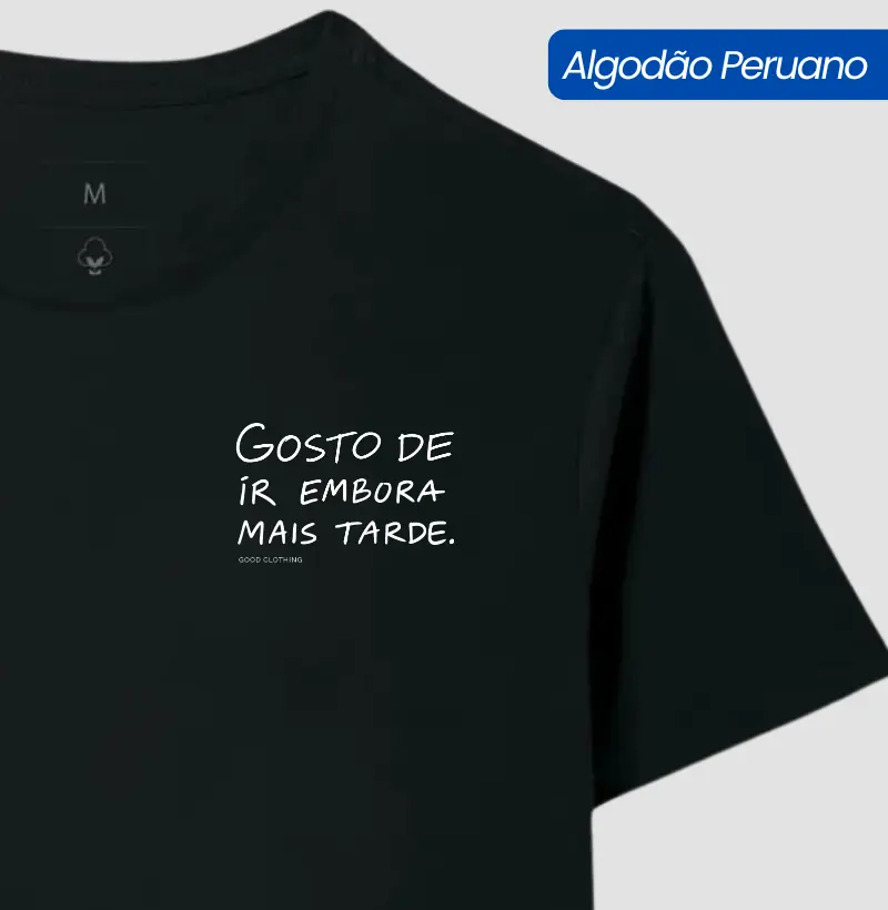 Gosto de ir embora mais tarde - PREMIUM - Algodão Peruano