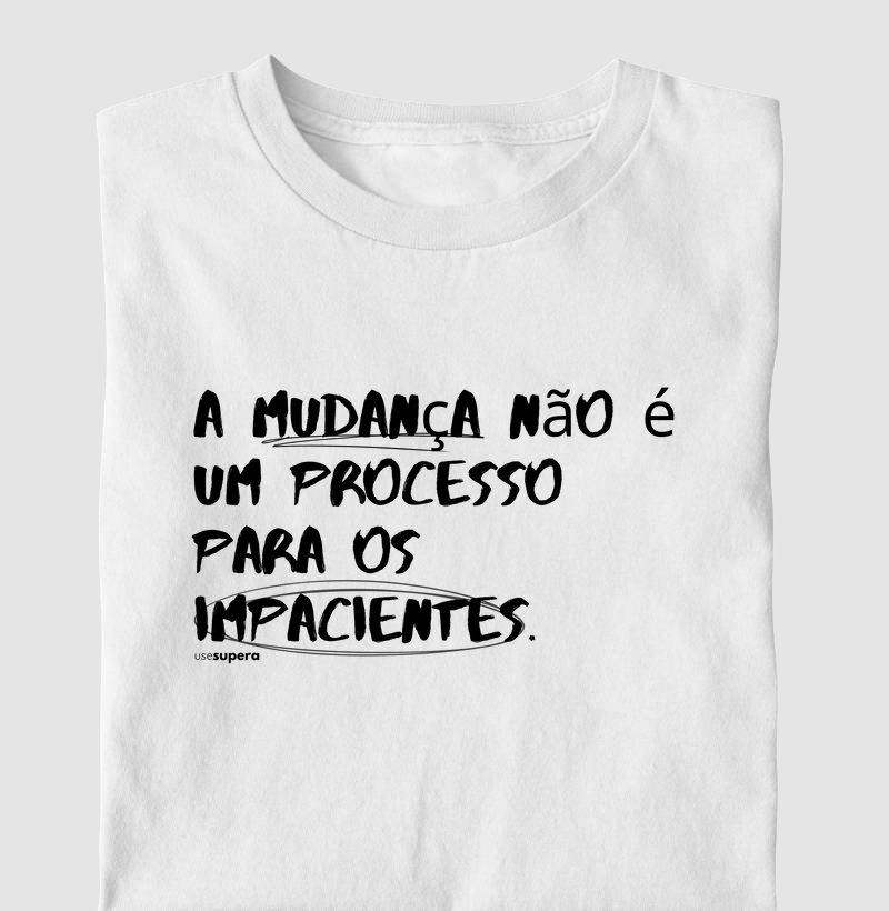 Camiseta "A mudança não é um processo para os impacientes"