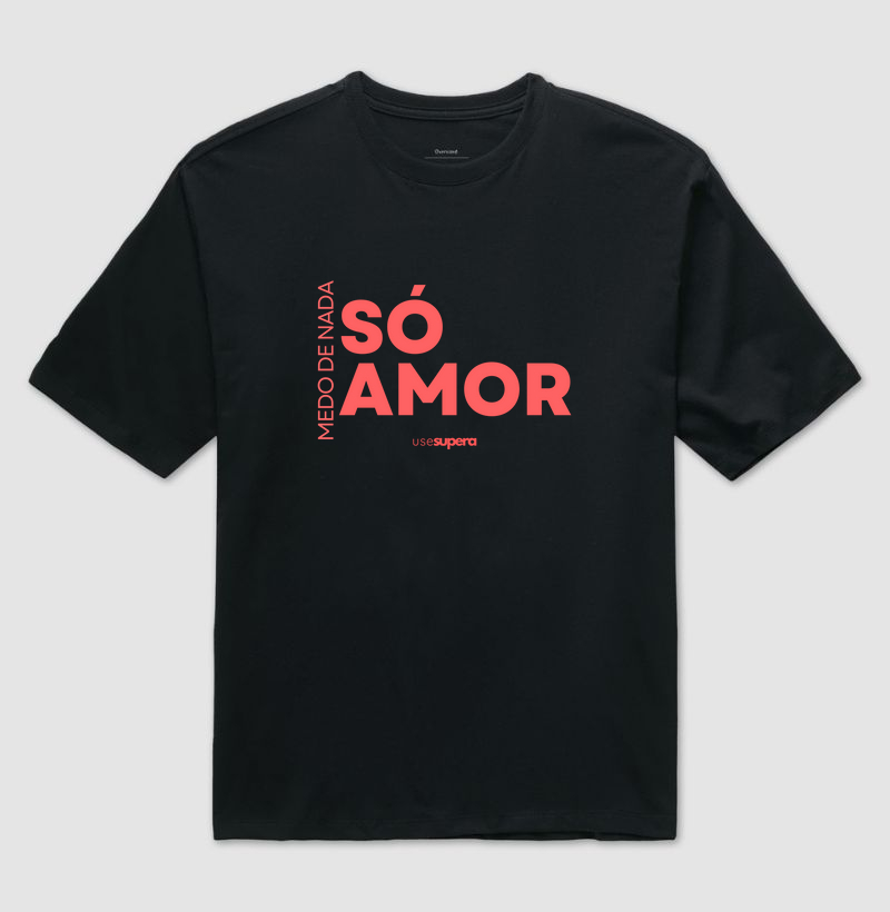 Oversized "Medo de nada só amor"