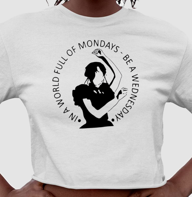 IN A WORLD FULL OF MONDAYS - BE A WEDNESDAY