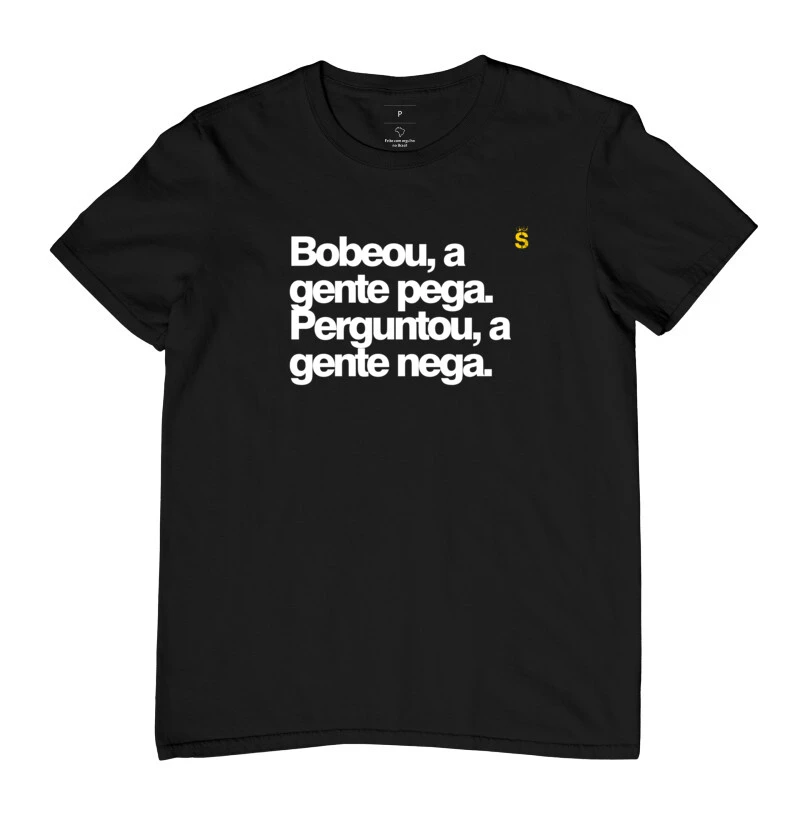 Bobeou a gente pega Perguntou a gente nega