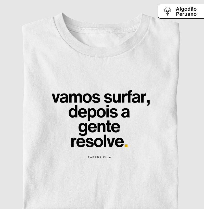 vamos surfar, depois a gente resolve.