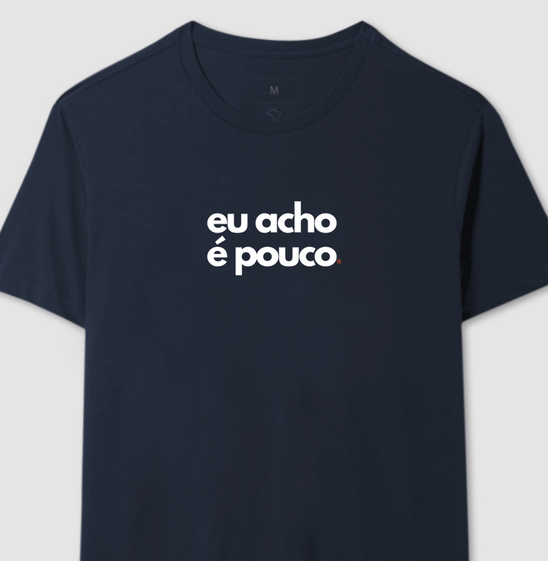Camiseta Eu acho é pouco
