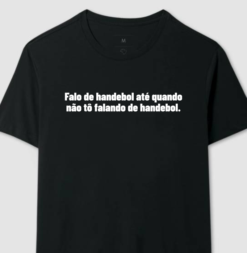 Camiseta de Handebol - Falo de handebol até quando não tô falando de handebol.