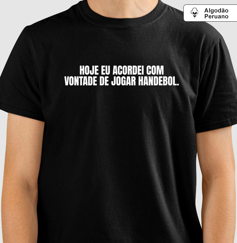 Camiseta AP de Handebol - HOJE EU ACORDEI COM VONTADE DE JOGAR HANDEBOL.