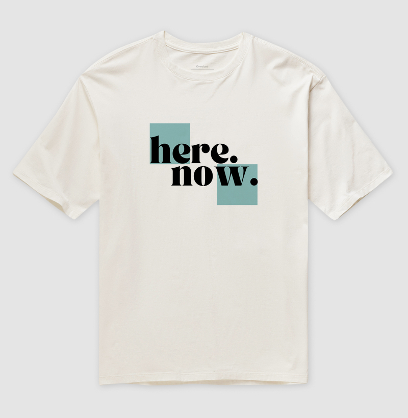 Here. Now.