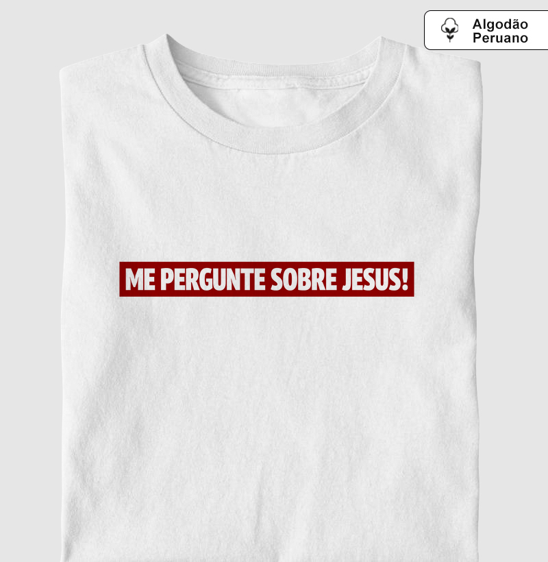CAMISETA ALGODÃO PERUANO ME PERGUNTE SOBRE JESUS