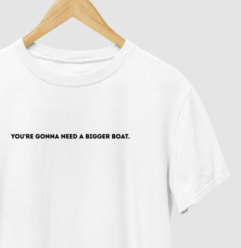 You're gonna need a bigger boat - Tubarão