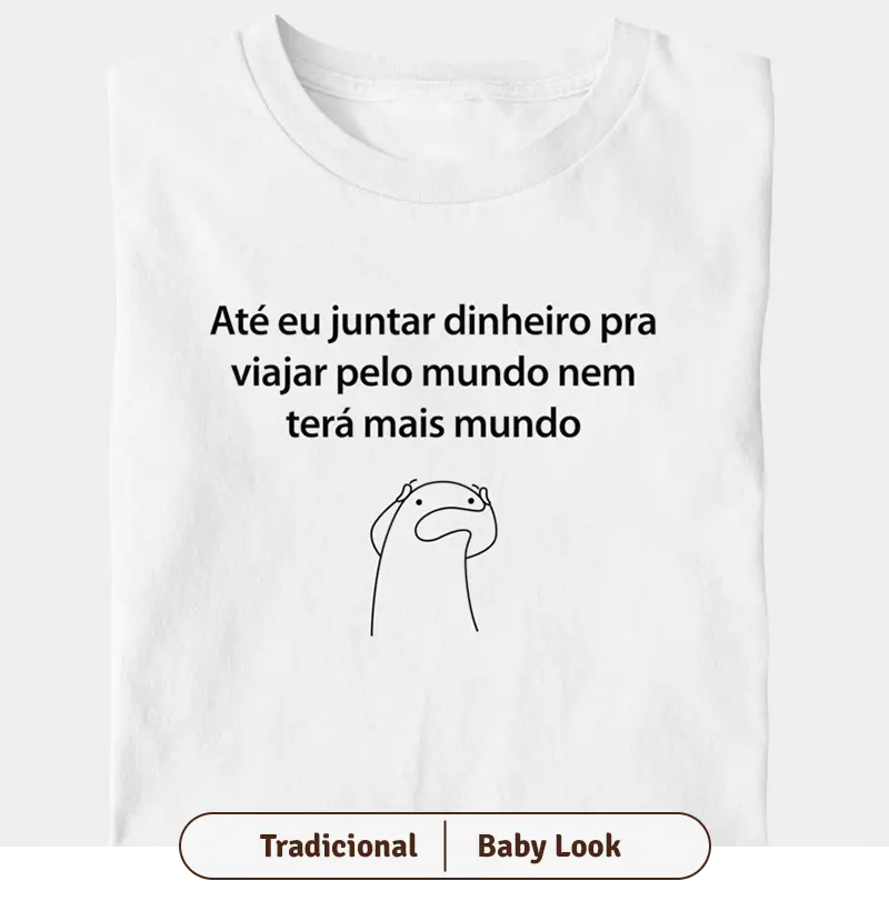 Até eu juntar dinheiro pra viajar pelo mundo nem terá mais mundo