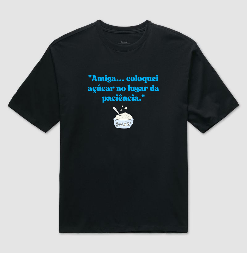 T-shirt amiga coloquei açúcar no lugar da paciência