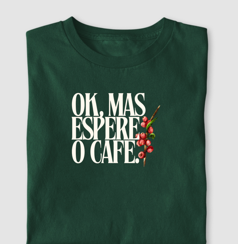 OK, MAS ESPERE O CAFÉ.