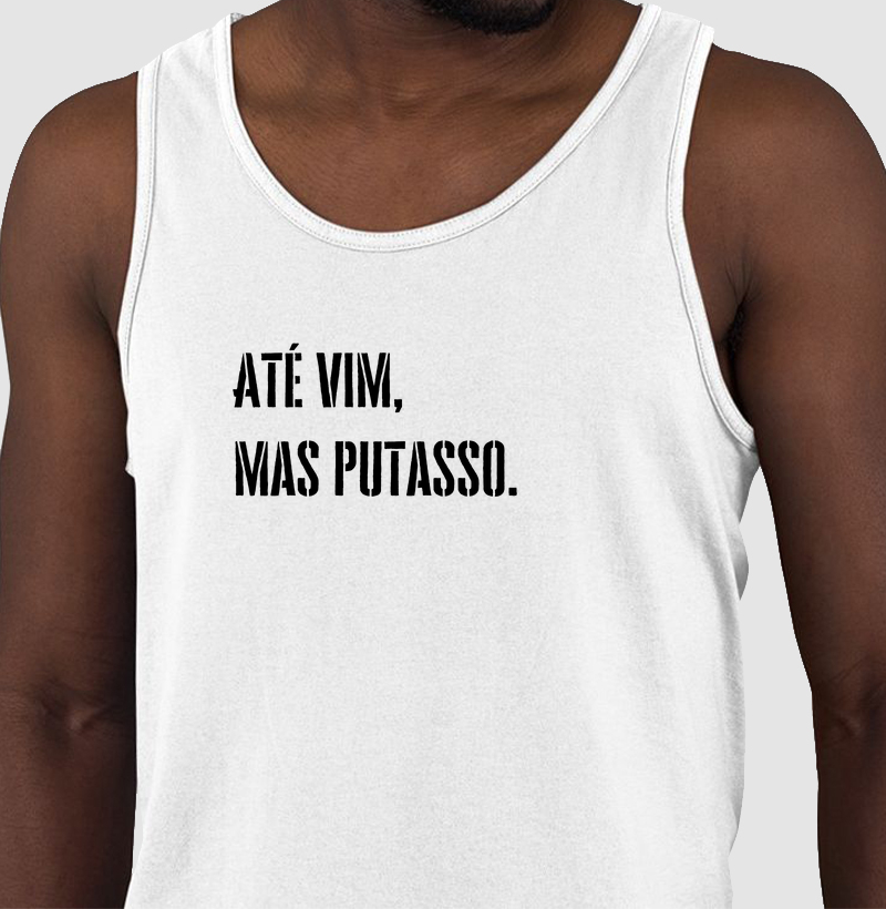 Até vim, mas putasso.