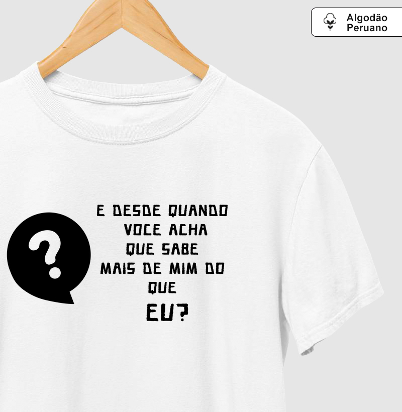 E DESDE QUANDO VOCÊ ACHA QUE SABE MAIS DE MIM DO QUE EU?