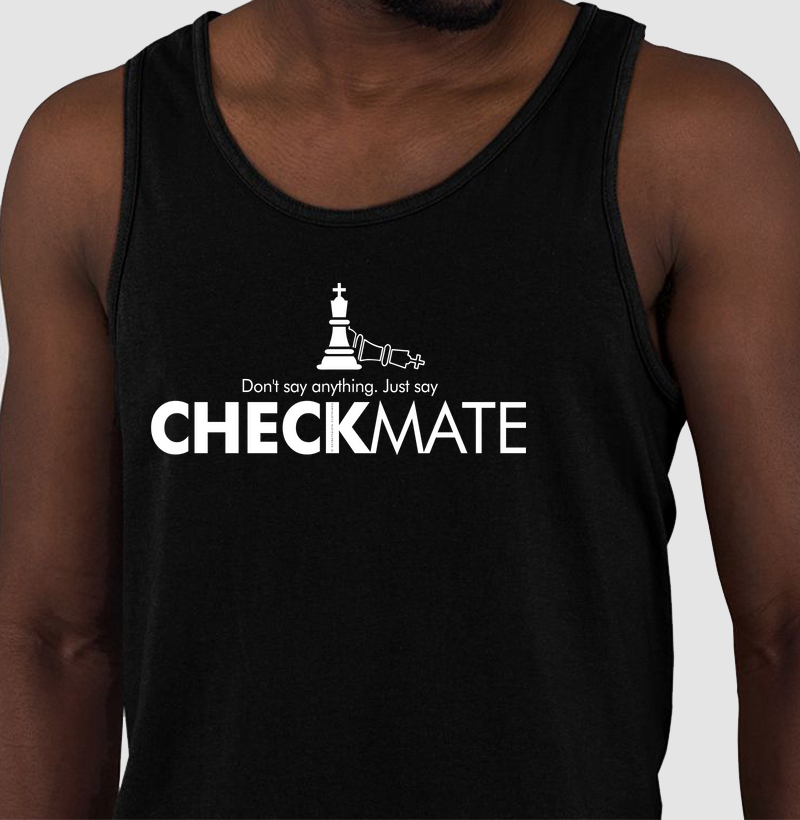 Don't say anything. Just say checkmate!