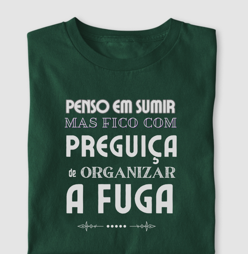 Penso em sumir, mas fico com preguiça de organizar a fuga