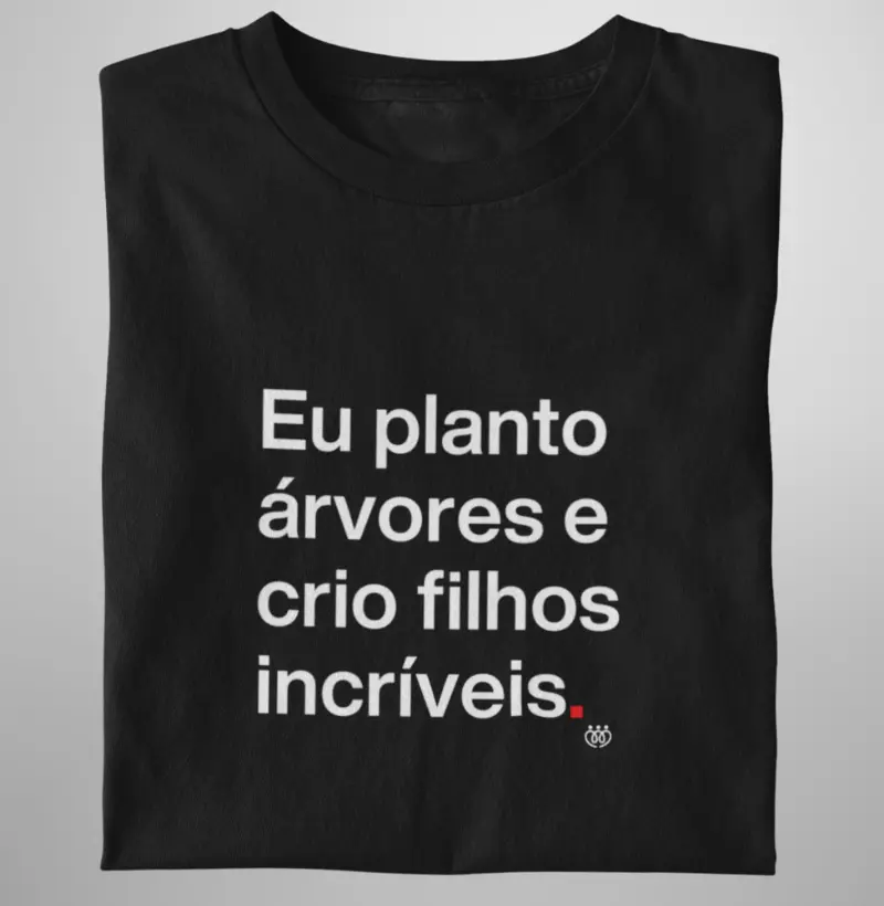 Eu planto arvores e crio filhos incríveis