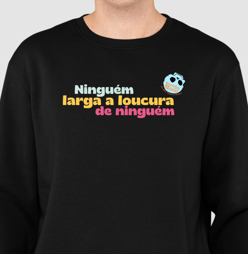 Suéter Ninguém larga a loucura de ninguém