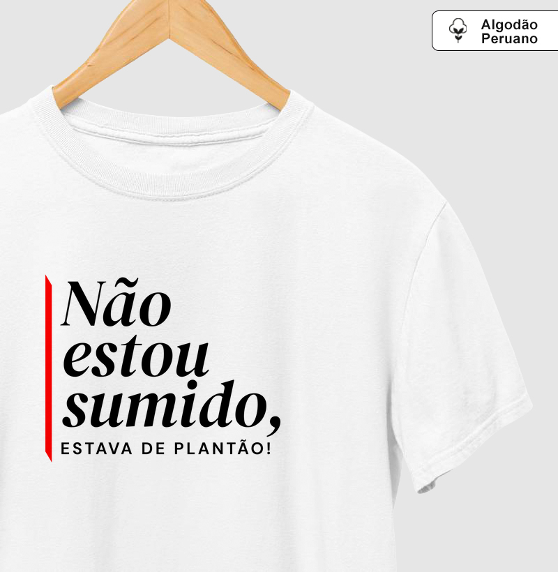 Camiseta Algodão Peruano – Não Estou Sumido, Estava no Plantão!