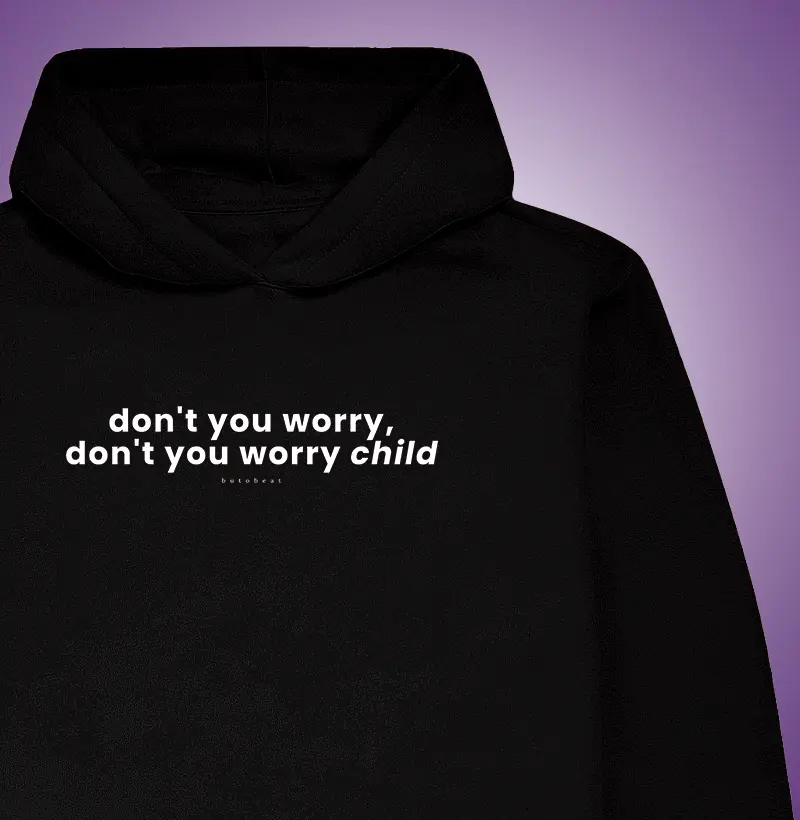 DONT' YOU WORRY CHILD