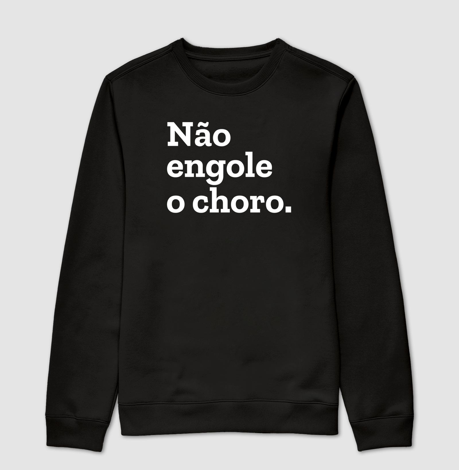 Não engole o choro.