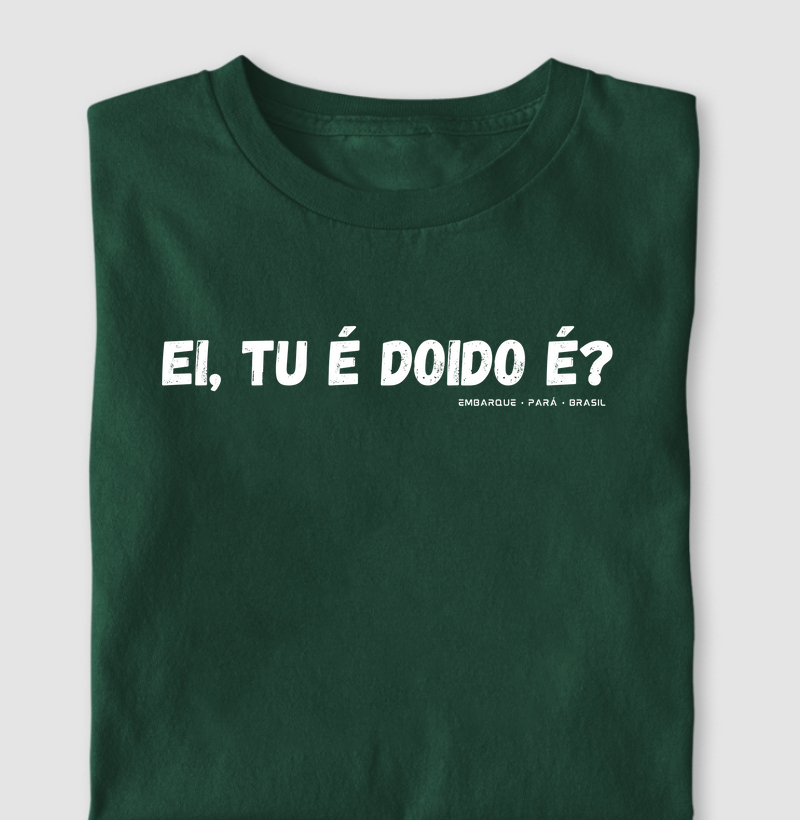 Ei, tu é doido é?