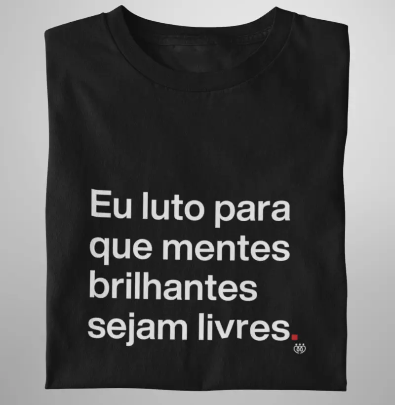 Eu luto para que mentes brilhantes sejam livres
