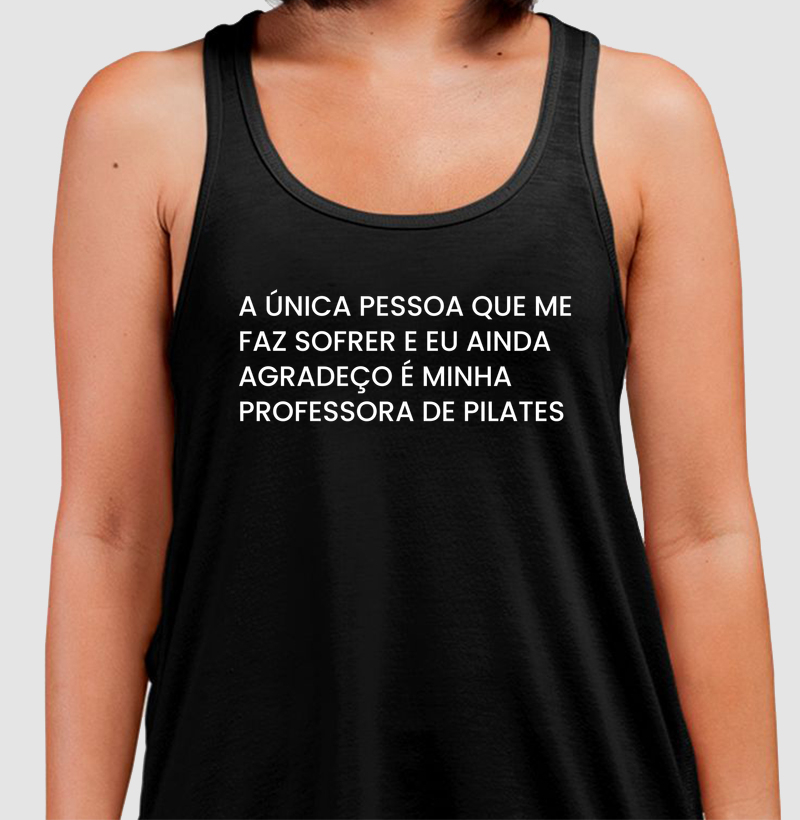 A única pessoa que me faz sofrer e eu ainda agradeço é minha professora de pilates