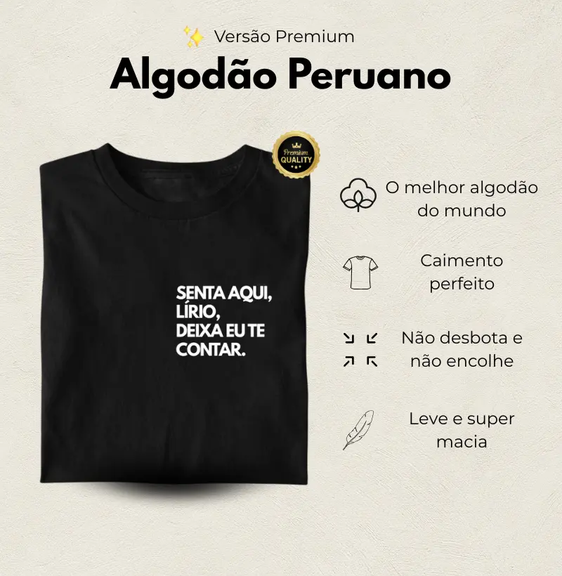 Senta aqui, Lírio. - Versão Premium - Algodão Peruano