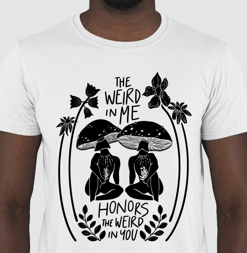 The weird in me honors the weird on you