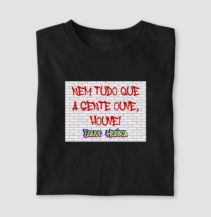 Nem tudo que a gente ouve, houve.