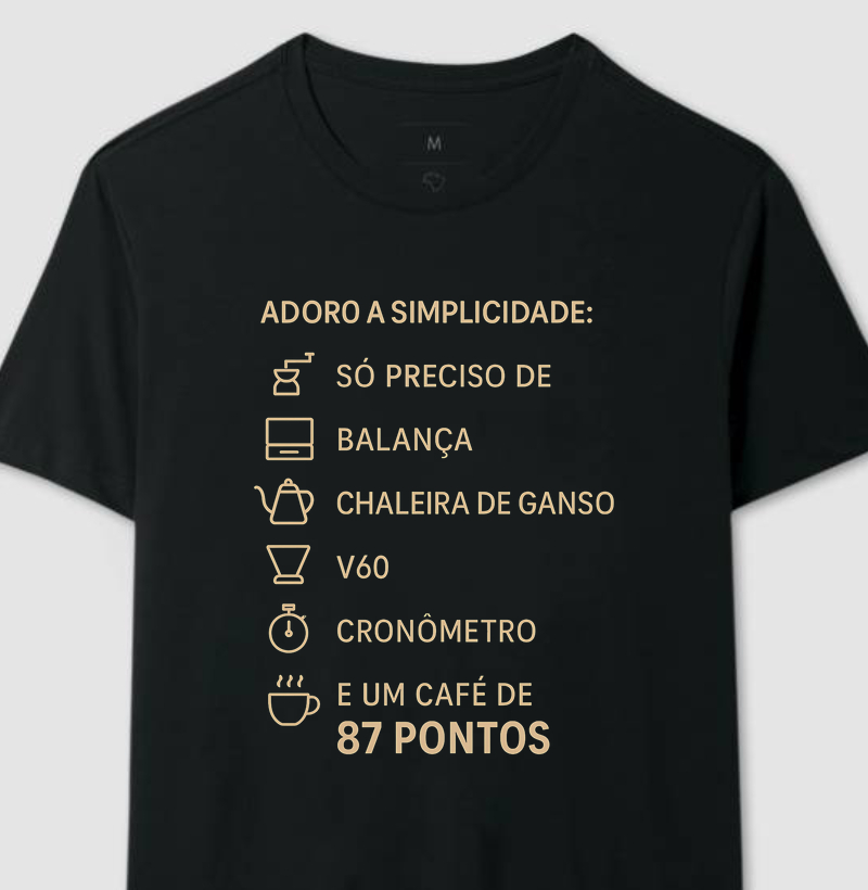 Camiseta Café - Adoro a simplicidade: só preciso de um moedor, balança, chaleira de ganso, V60, cronômetro e um café de 87 pontos.