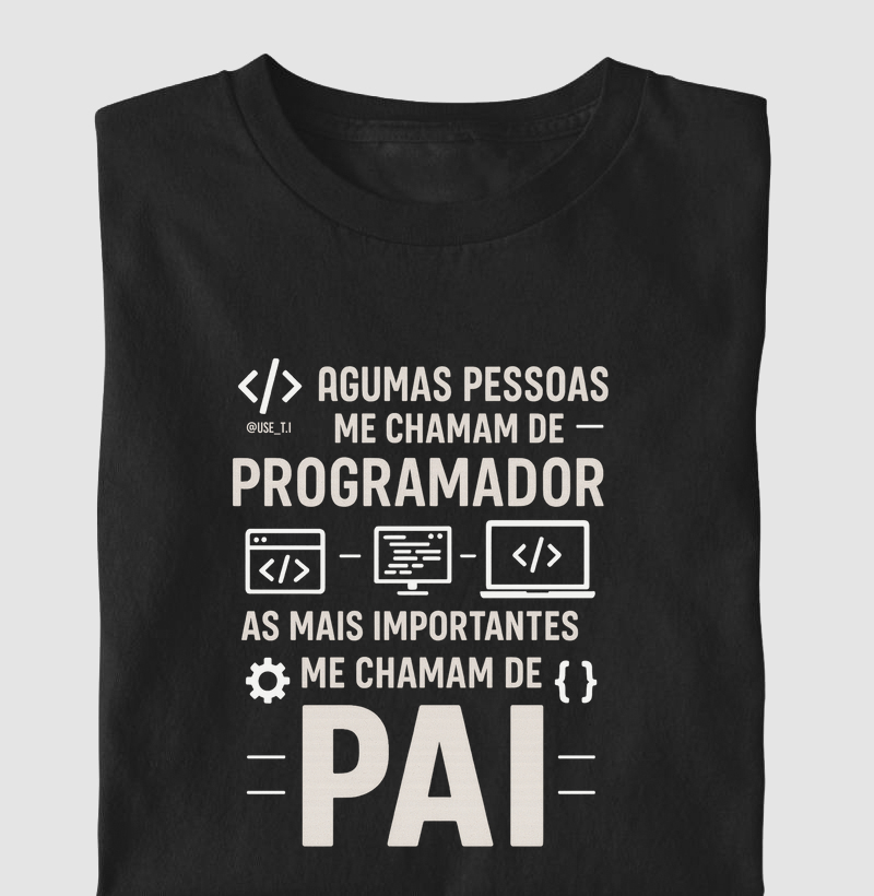 "Algumas pessoas me chamam de programador. As mais importantes me chamam de pai" T.I
