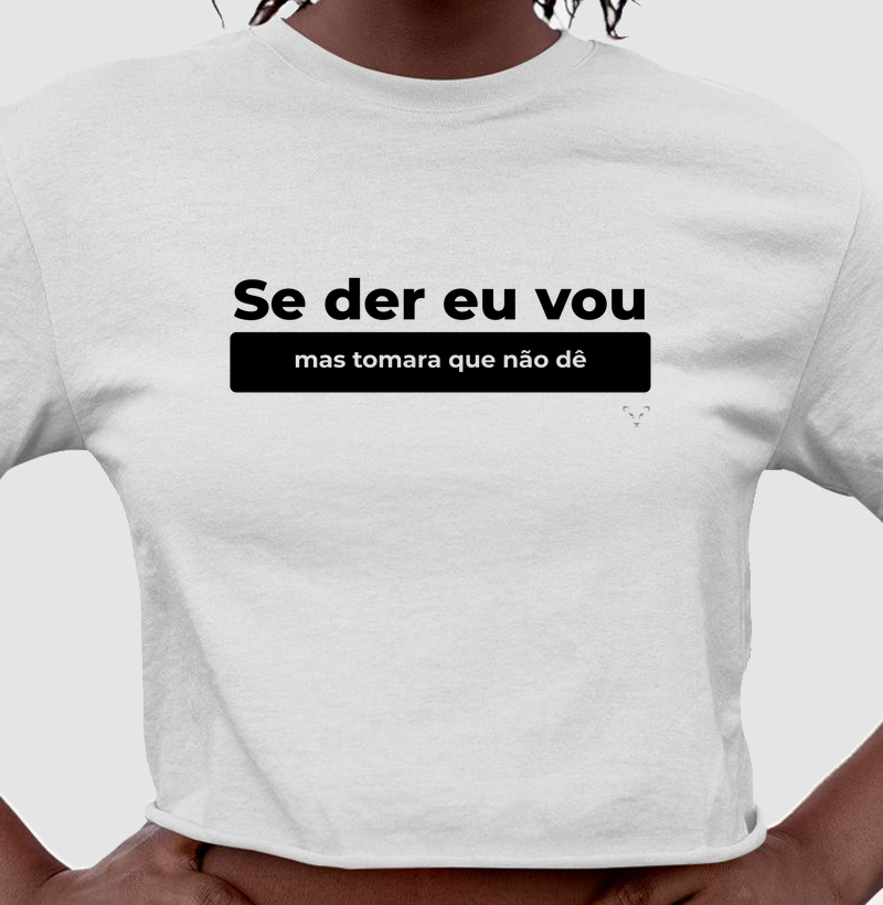 cropped coleção frases - se der eu vou mas tomara que não dê