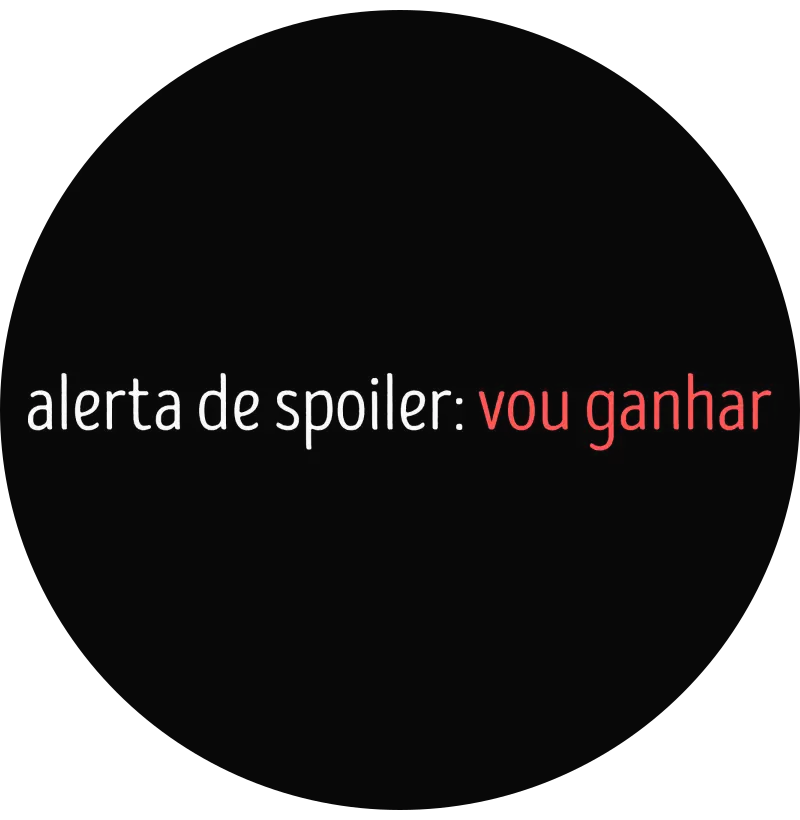 Alerta de spoiler vou ganhar