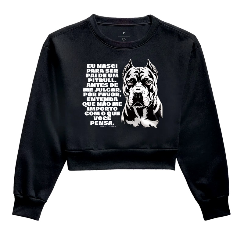 EU NASCI PARA SER PAI DE UM PIT BULL, ANTES DE ME JULGAR, POR FAVOR, ENTENDA QUE NÃO ME IMPORTO COM O QUE VOCÊ PENSA.