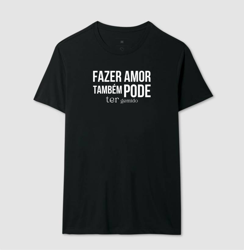 Camisa - Frase - Fazer amor também pode ter gemido.