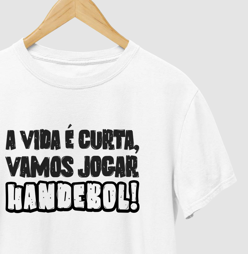 Camiseta de Handebol - A VIDA É MUITO CURTA, VAMOS JOGAR HANDEBOL! vs1
