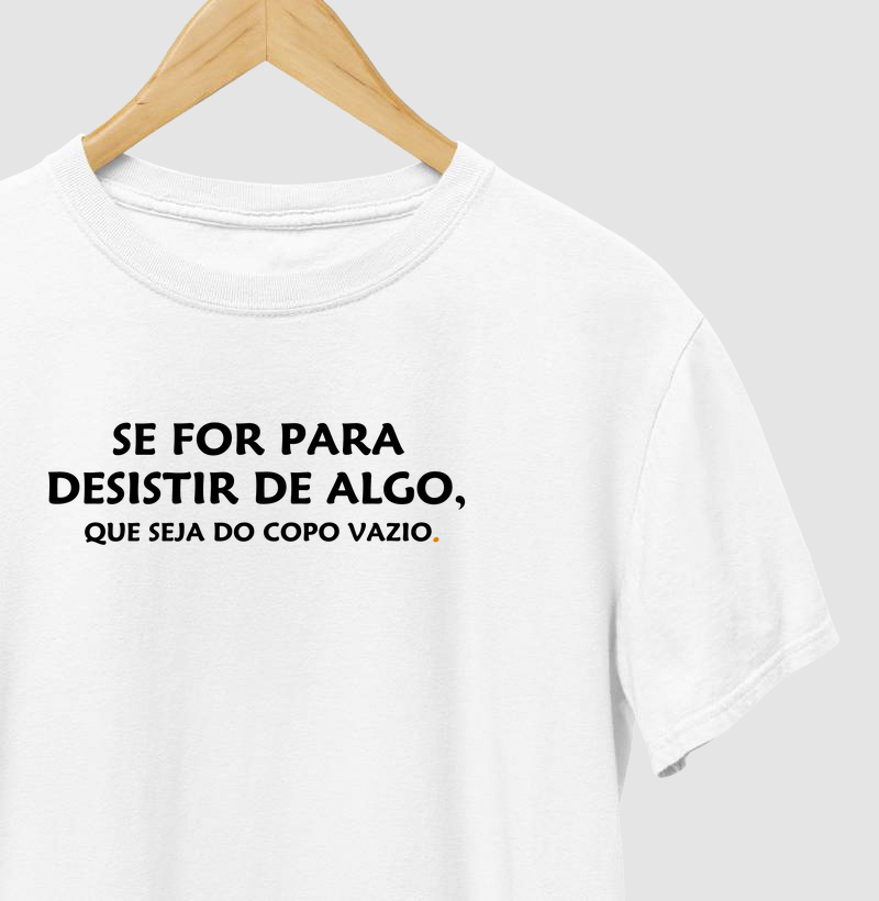 Se for para desistir de algo, que seja do copo vazio.