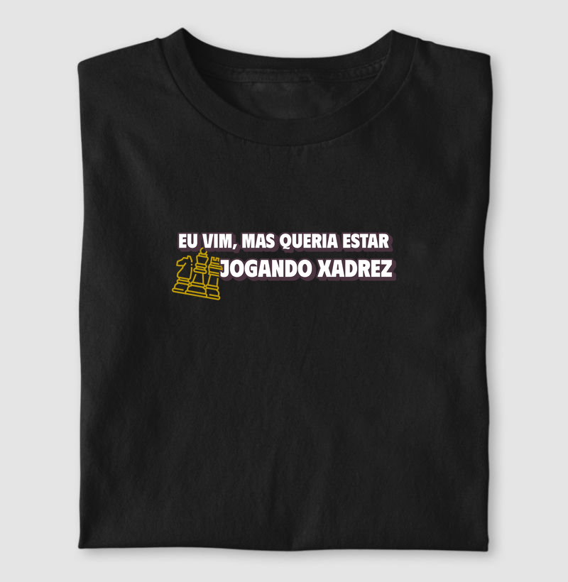 Eu vim, mas queria estar jogando xadrez