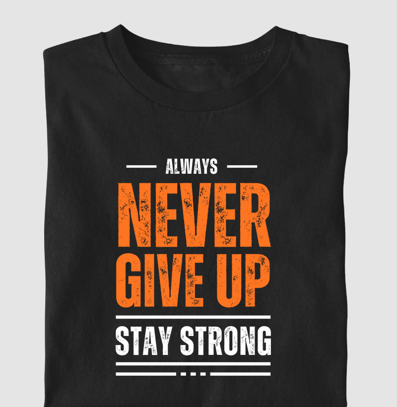 ALWAYS NEVER GIVE UP STAY STRONG