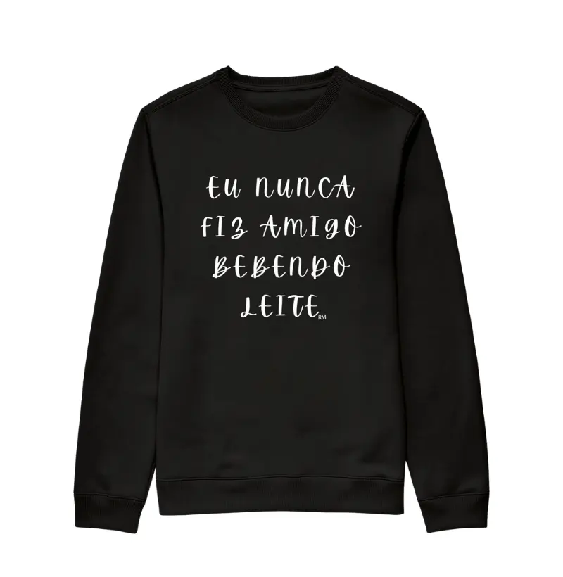 Moletom Sem Capuz Suéter - Eu Nunca Fiz Amigo Bebendo Leite