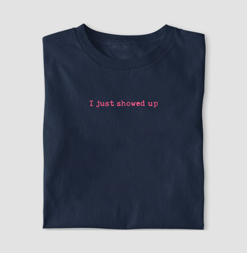 T-shirt I just showed up